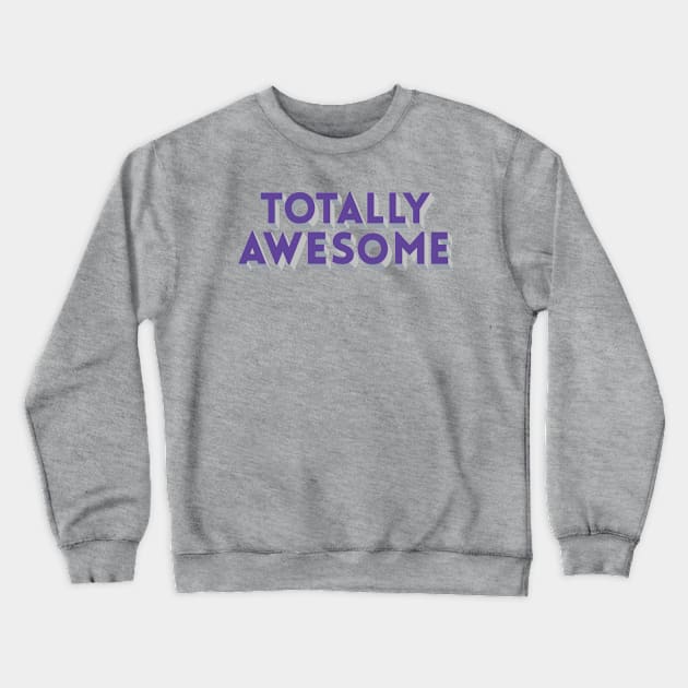 Totally Awesome Crewneck Sweatshirt by Baymax0106